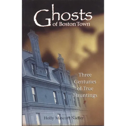 Ghosts of Boston Town: Three Centuries of True Hauntings - Paperback