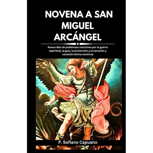 Novena a San Miguel Arcángel: Nueve días de poderosas oraciones por la guerra espiritual, la guía, la protección y la sanación y conexión divina con - Paperback