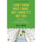 I Don't Know What I Want, But I Know It's Not This: A Step-by-Step Guide to Finding Gratifying Work, Fully Revised and Updated - Paperback