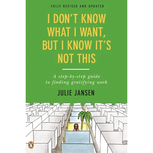 I Don't Know What I Want, But I Know It's Not This: A Step-by-Step Guide to Finding Gratifying Work, Fully Revised and Updated - Paperback