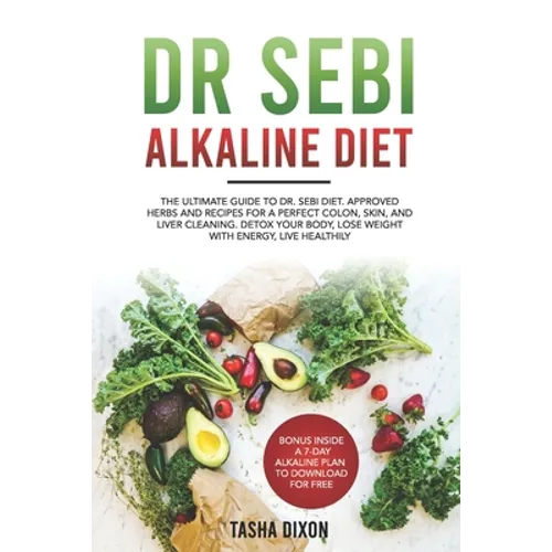 Dr Sebi Alkaline Diet: The Ultimate Guide to Dr Sebi Diet. Approved Herbs and Recipes for a Perfect Colon, Skin, and Liver Cleaning. Detox yo - Paperback