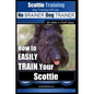 Scottie Training Dog Training with the No BRAINER Dog TRAINER We Make it THAT Easy!: How to EASILY TRAIN Your Scottie - Paperback