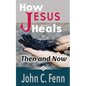 How Jesus Heals: Then and Now - Paperback