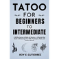 Tattoo for Beginners to Intermediate: A 30-Day Journey to Body Art Mastery - A Step-by-Step Guide to Enhancing Your Skills, Techniques, Styles, and Cr - Paperback