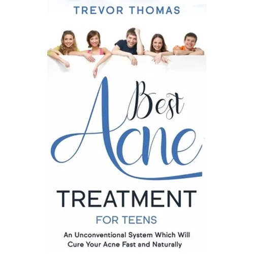 Best Acne Treatment for Teens: An Unconventional System Which Will Cure Your Acne Fast & Naturally - Paperback