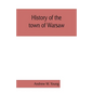 History of the town of Warsaw, New York, from its first settlement to the present time; with numerous family sketches and biographical notes - Paperback