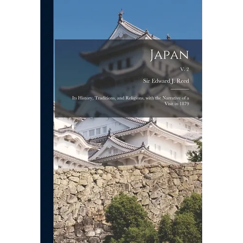 Japan: Its History, Traditions, and Religions, With the Narrative of a Visit in 1879; v. 2 - Paperback