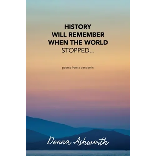 History Will Remember When The World Stopped: poems from a pandemic - Paperback