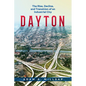 Dayton: The Rise, Decline, and Transition of an Industrial City - Paperback