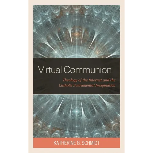 Virtual Communion: Theology of the Internet and the Catholic Sacramental Imagination - Paperback