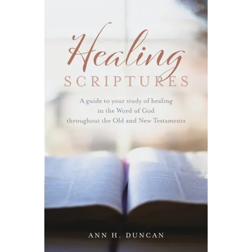 Healing Scriptures: A guide to your study of healing in the Word of God throughout the Old and New Testaments - Paperback