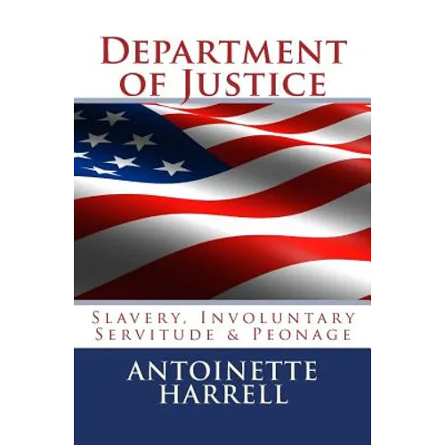 Department of Justice: Slavery, Peonage, and Involuntary Servitude - Paperback