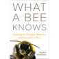 What a Bee Knows: Exploring the Thoughts, Memories, and Personalities of Bees - Hardcover