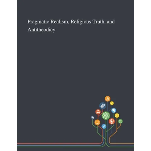 Pragmatic Realism, Religious Truth, and Antitheodicy - Paperback