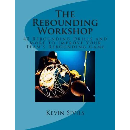 The Rebounding Workshop: 40 Rebounding Drills and More to Improve Your Team's Rebounding Game - Paperback