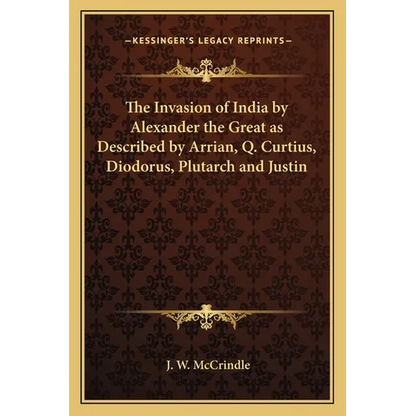 The Invasion of India by Alexander the Great as Described by Arrian, Q. Curtius, Diodorus, Plutarch and Justin - Paperback