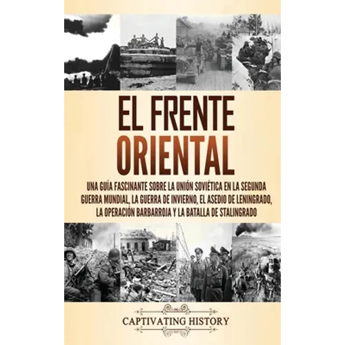 El Frente Oriental: Una guía fascinante sobre la Unión Soviética en la Segunda Guerra Mundial, la guerra de invierno, el asedio de Leningr - Hardcover