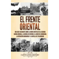 El Frente Oriental: Una guía fascinante sobre la Unión Soviética en la Segunda Guerra Mundial, la guerra de invierno, el asedio de Leningr - Hardcover