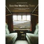 See the World by Train: 80 Unforgettable Railway Adventures Across the Globe - Paperback