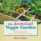 The Downsized Veggie Garden: How to Garden Small - Wherever You Live, Whatever Your Space - Hardcover