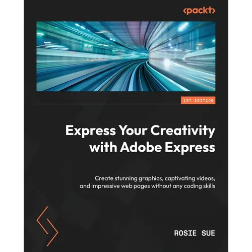 Express Your Creativity with Adobe Express: Create stunning graphics, captivating videos, and impressive web pages without any coding skills - Paperback