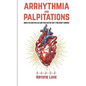 Arrhythmia and Palpitations: When You Have No Clue Your Doctor Can't Find What's: How to Stop Palpitations, Irregular and Fast Heart Beats and Get - Paperback