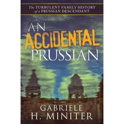 An Accidental Prussian: The Turbulent Past of a Prussian Descendant - Paperback