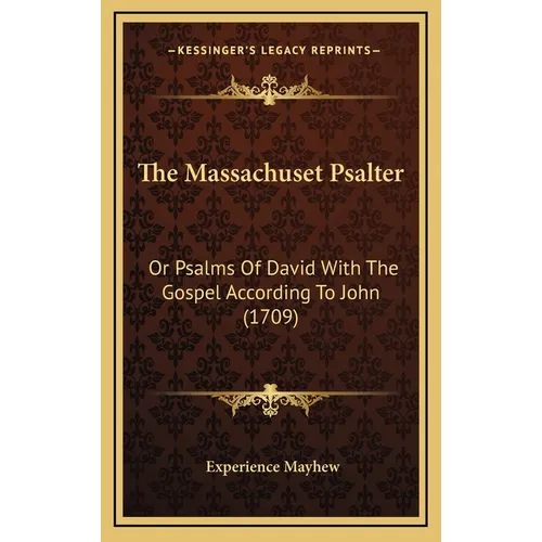 The Massachuset Psalter: Or Psalms Of David With The Gospel According To John (1709) - Hardcover