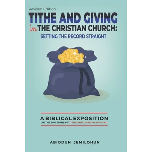 Tithe and Giving in the Christian Church: Setting the Record Straight: A Biblical Exposition on the Doctrine of Tithe and Christian Giving - Paperback