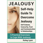 Jealousy: Self-Help Guide To Overcome Jealousy. Self-Esteem, Insecurity, Trust and Communication In Relationships: 5 Practical E - Paperback