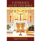 Catholics Go by the Bible: Biblical Sources of Catholic Theology and Liturgy - Paperback