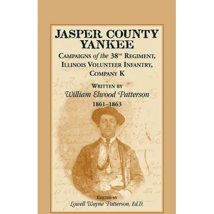 Jasper County Yankee: Campaigns of the 38th Regiment, Illinois Volunteer Infantry, Company K Written by William Elwood Patterson, 1861-1863 - Paperback