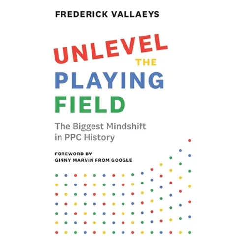 Unlevel the Playing Field: The Biggest Mindshift in PPC History - Paperback
