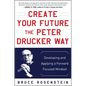 Create Your Future the Peter Drucker Way: Developing and Applying a Forward-Focused Mindset - Hardcover