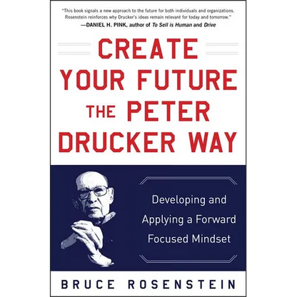 Create Your Future the Peter Drucker Way: Developing and Applying a Forward-Focused Mindset - Hardcover