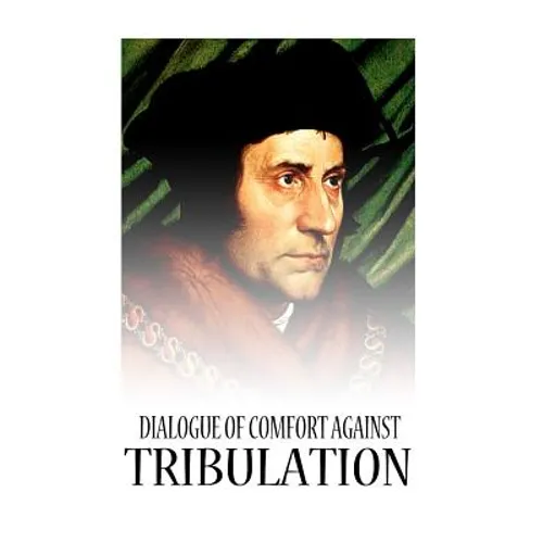 Dialogue Of Comfort Against Tribulation - Paperback