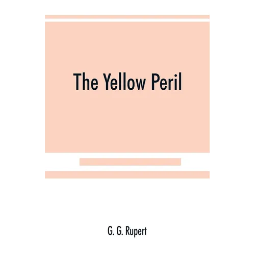 The yellow peril, or, The Orient vs. the Occident as viewed by modern statesmen and ancient prophets - Paperback