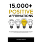15.000+ Positive Affirmations: Life-Changing Affirmations for Health, Wealth, Happiness, Confidence, Self-Love, Self-Esteem, Sleep, Healing - Include - Hardcover