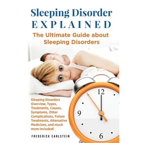 Sleeping Disorder Explained: The Ultimate Guide about Sleeping Disorders - Paperback