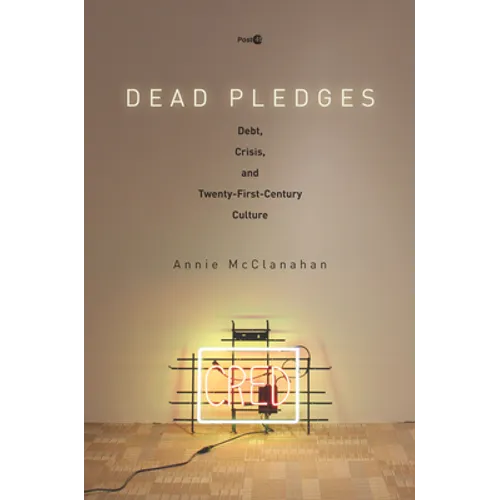 Dead Pledges: Debt, Crisis, and Twenty-First-Century Culture - Paperback