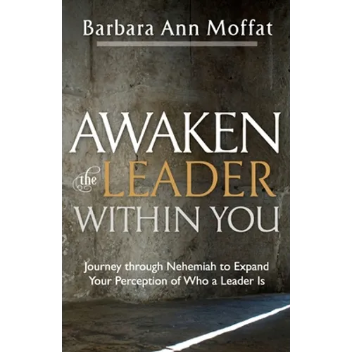 Awaken the Leader Within You: Journey through Nehemiah to Expand Your Perception of Who a Leader Is - Paperback