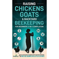 Raising Chickens, Goats & Backyard Beekeeping For Beginners: 3-in-1 Compilation Step-By-Step Guide to Raising Happy Backyard Chickens, Goats & Your Fi - Hardcover
