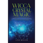 Wicca Crystal Magic: Learn Wiccan Beliefs, Rituals & Magic, and How to Use Wiccan Spells Using Crystals & Mineral Stones - Hardcover