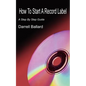 How To Start A Record Label: A Step By Step Guide - Paperback