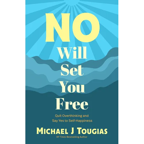 No Will Set You Free: Quit Overthinking and Say Yes to Self-Happiness (Habits Book for People Pleasing, Why You Should Choose the Power of No, Priorit - Paperback