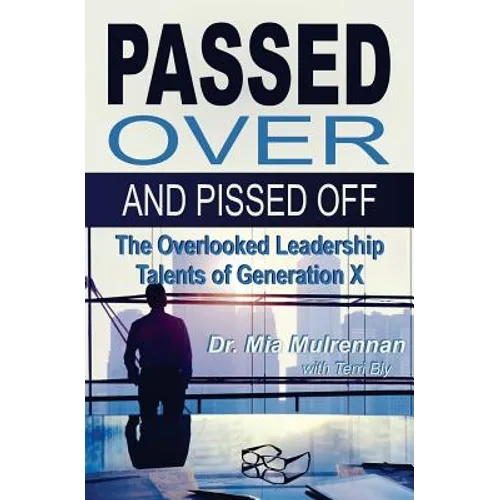 Passed Over and Pissed Off: The Overlooked Leadership Talents of Generation X - Paperback