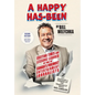 A Happy Has-Been: Exciting Times and Lessons Learned by One of Canada's Foremost Entertainment Journalists - Hardcover