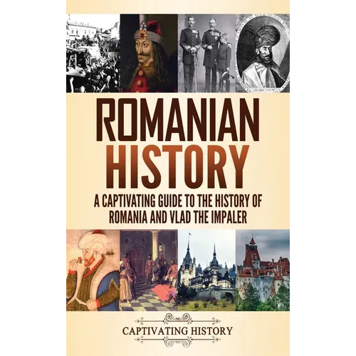 Romanian History: A Captivating Guide to the History of Romania and Vlad the Impaler - Hardcover