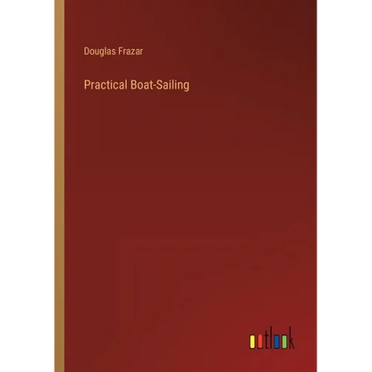 Practical Boat-Sailing - Paperback