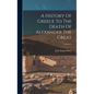 A History Of Greece To The Death Of Alexander The Great; Volume 2 - Hardcover